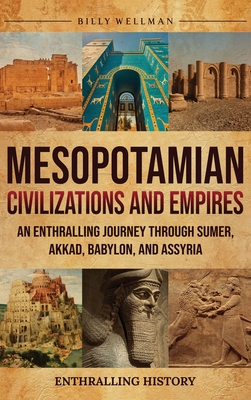 Mesopotamian Civilizations and Empires: An Enthralling Journey