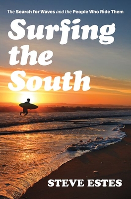 Surfing the South: The Search for Waves and the People Who Ride Them By Steve Estes Cover Image