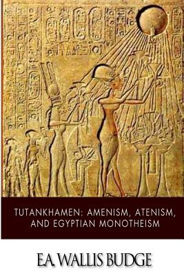 Tutankhamen: Amenism, Atenism, and Egyptian Monotheism By E. a. Wallis Budge Cover Image