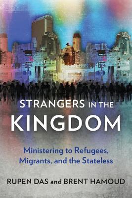 Strangers in the Kingdom: Ministering to Refugees, Migrants and the Stateless By Rupen Das, Brent Hamoud Cover Image
