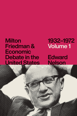 Milton Friedman and Economic Debate in the United States, 1932–1972, Volume 1 Cover Image