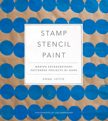 Stamp Stencil Paint: Making Extraordinary Patterned Projects by Hand Cover Image