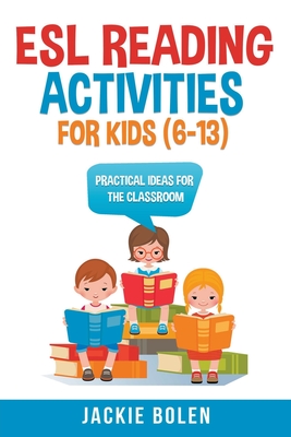 ESL Reading Activities For Kids (6-13): Practical Ideas for the Classroom By Jackie Bolen Cover Image