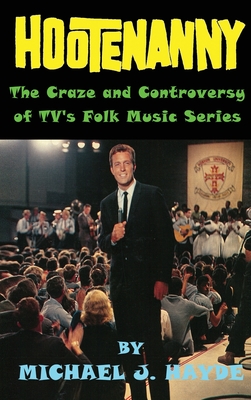 Hootenanny - The Craze and Controversy of TV's Folk Music Series (hardback) Cover Image
