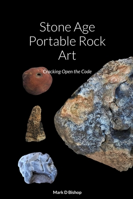 Stone Age Portable Rock Art: Cracking Open the Code By Mark D. Bishop Cover Image