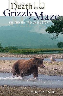 Death in the Grizzly Maze: The Timothy Treadwell Story By Mike Lapinski Cover Image