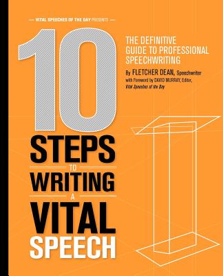 10 Steps to Writing a Vital Speech: The Definitive Guide to Professional Speechwriting By David Murray, Fletcher Dean Cover Image