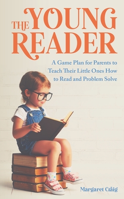 The Young Reader: A Game Plan for Parents to Teach Their Little Ones How to Read and Problem Solve Cover Image