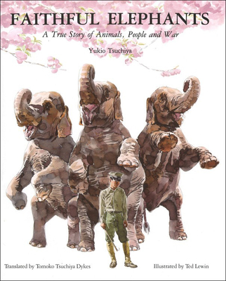 Faithful Elephants: A True Story of Animals, People, and War By Yukio Tsuchiya, Ted Lewin (Illustrator), Tomoko Tsuchiya Dykes (Translator) Cover Image