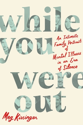 Cover Image for While You Were Out: An Intimate Family Portrait of Mental Illness in an Era of Silence
