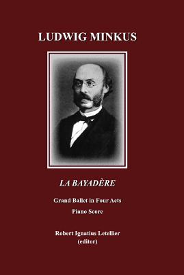 Ludwig Minkus La Bayadère: Grand Ballet in Four Acts and Seven Scenes by Sergei Khudekov and Marius Petipa Piano Score By Robert Ignatius Letellier Cover Image