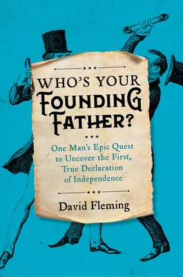 Who's Your Founding Father?: One Man’s Epic Quest to Uncover the First, True Declaration of Independence By David Fleming Cover Image