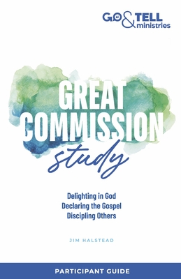 Go & Tell Ministries: Great Commission Study: Participant Guide