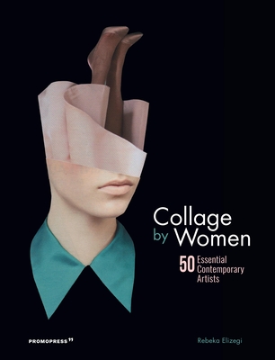 Collage by Women: 50 Essential Contemporary Artists By Rebeka Elizegi, Blanca Ortiga (Introduction by) Cover Image