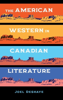 The American Western in Canadian Literature By Joel Deshaye Cover Image
