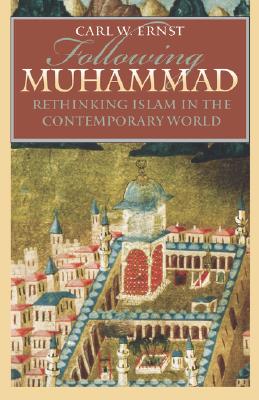 Following Muhammad: Rethinking Islam in the Contemporary World (Islamic Civilization and Muslim Networks) By Carl W. Ernst Cover Image