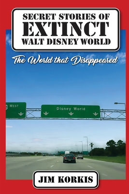 Secret Stories of Extinct Walt Disney World: The World That Disappeared Cover Image