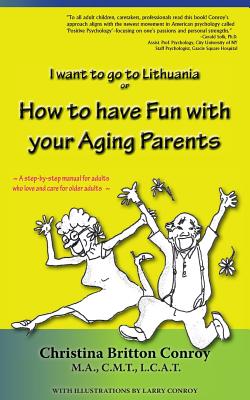 How to have Fun with your Aging Parents: I want to go to Lithuania By Christina Britton Conroy, Larry Conroy (Illustrator) Cover Image