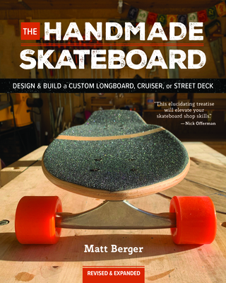 The Handmade Skateboard: Design & Build Your Own Custom Longboard, Cruiser, or Street Deck By Matt Berger Cover Image