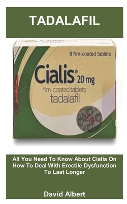 Tadalafil: All You Need To Know About Cialis On How To Deal With Erectile Dysfunction To Last Longer By David Albert Cover Image