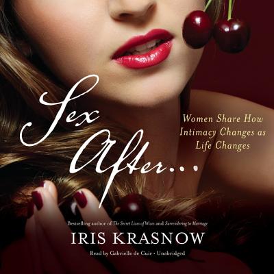 Sex After...: Women Share How Intimacy Changes as Life Changes By Iris Krasnow, Gabrielle De Cuir (Read by) Cover Image