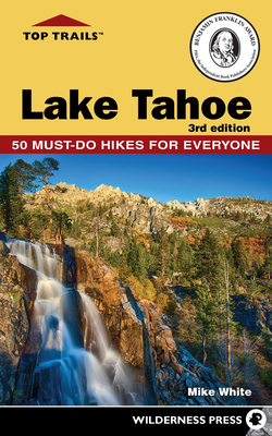 Top Trails: Lake Tahoe: Must-Do Hikes for Everyone By Mike White Cover Image
