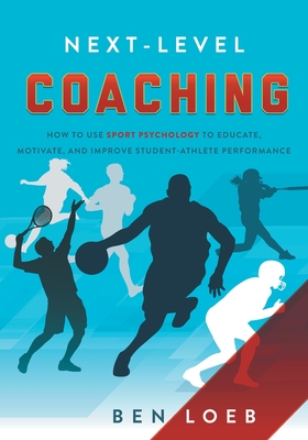 Next-Level Coaching: How to Use Sport Psychology to Educate, Motivate, and Improve Student-Athlete Performance Cover Image