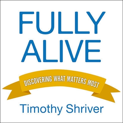Fully Alive: Discovering What Matters Most By Timothy Shriver, David Drummond (Read by) Cover Image