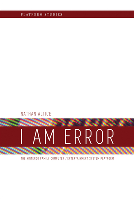 I Am Error: The Nintendo Family Computer / Entertainment System Platform (Platform Studies)