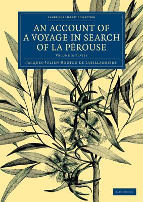 An Account of a Voyage in Search of La Perouse: Volume 3, Plates: Undertaken by Order of the Constituent Assembly of France, and Performed in the Yea (Cambridge Library Collection - Maritime Exploration) By Jacques-Julien Houtou de La Billardiere Cover Image