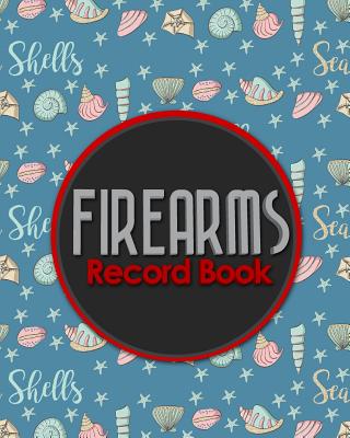 Firearms Record Book: ATF Log Book, Gun Log Book, FFL Log Book, Gun Catalog, Cute Sea Shells Cover Cover Image