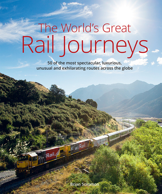 The World's Great Rail Journeys By Brian Solomon Cover Image