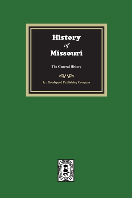 History of Missouri from the Earliest Times to the Present, the General History By Goodspeed Publishing Company Cover Image