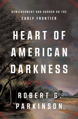 Heart of American Darkness: Bewilderment and Horror on the Early Frontier Cover Image