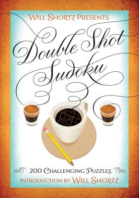 Will Shortz Presents Double Shot Sudoku: 200 Challenging Puzzles Cover Image