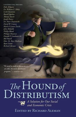 The Hound of Distributism: A Solution for Our Social and Economic Crisis Cover Image