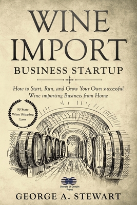 Wine Import Business Startup: How to Start, Run, and Grow Your Own successful Wine importing Business from Home Cover Image