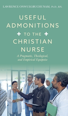 Useful Admonitions to the Christian Nurse: A Pragmatic, Theological, and Empirical Equipoise Cover Image