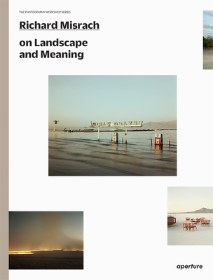 Richard Misrach on Landscape and Meaning (Photography Workshop) By Richard Misrach (Photographer), Richard Misrach (Text by (Art/Photo Books)), Lucas Foglia (Introduction by) Cover Image