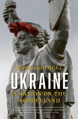 Ukraine: A Nation on the Borderland By Karl Schlögel, Gerrit Jackson (Translated by) Cover Image