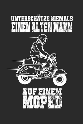Unterschätze niemals einen Alten Mann auf einem Moped: 100 Seiten Notizbuch Liniert - Mopedfahrer - Mofa - Zweirad Cover Image