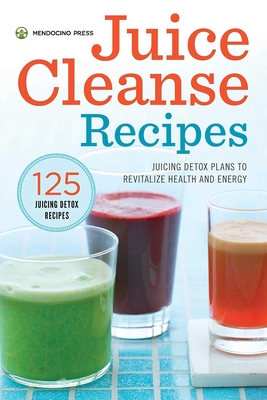 Juice Cleanse Recipes: Juicing Detox Plans to Revitalize Health and Energy Cover Image