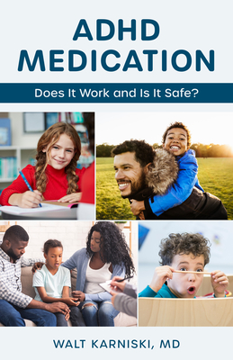 ADHD Medication: Does It Work and Is It Safe? By Walt Karniski MD Cover Image