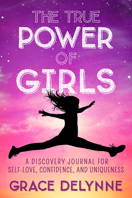 The True Power of Girls: A Discovery Journal for Self-Love, Confidence, and Uniqueness Cover Image