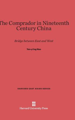 The Comprador in Nineteenth Century China (Harvard East Asian #45) By Yen-P'Ing Hao Cover Image