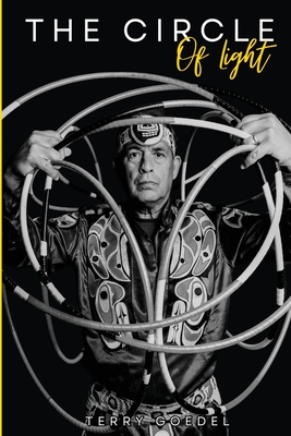 The Circle of Light: A World Champion Hoop Dancer's Journey to Embracing His Native Roots By Terry L. Goedel Cover Image