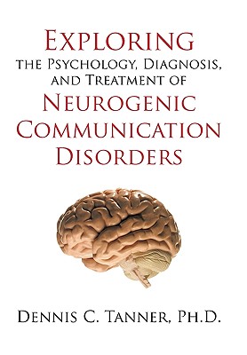 Exploring the Psychology, Diagnosis, and Treatment of Neurogenic Communication Disorders Cover Image