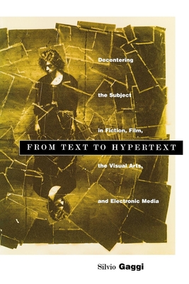 From Text to Hypertext: Decentering the Subject in Fiction, Film, the Visual Arts, and Electronic Media (Penn Studies in Contemporary American Fiction)