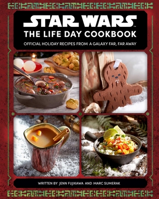 Star Wars: The Life Day Cookbook: Official Holiday Recipes From a Galaxy Far, Far Away (Star Wars Holiday Cookbook, Star Wars Christmas Gift)  By Jenn Fujikawa, Marc Sumerak Cover Image