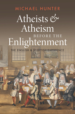 Atheists and Atheism Before the Enlightenment: The English and Scottish Experience Cover Image